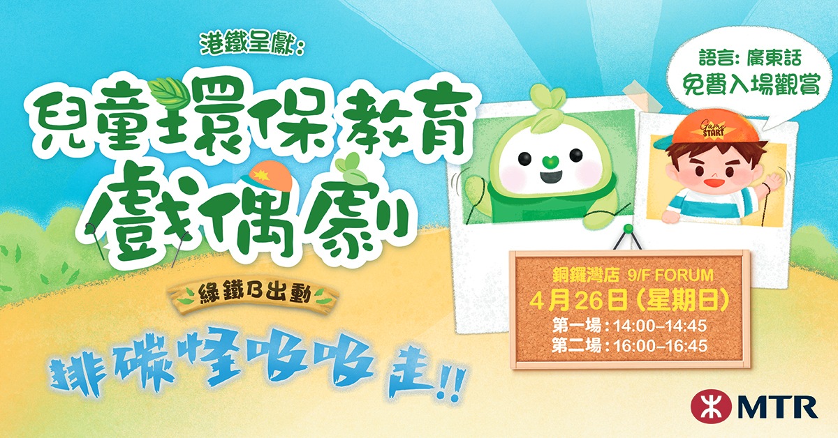 銅鑼灣店兒童活動｜港鐵呈獻：《綠鐵B出動 · 排碳怪吸吸走》兒童環保教育戲偶劇